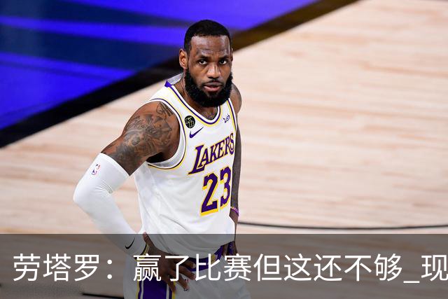 劳塔罗：赢了比赛但这还不够 现在要考虑意甲了
